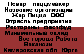 Повар - пиццмейкер › Название организации ­ Жар Пицца, ООО › Отрасль предприятия ­ Рестораны, фастфуд › Минимальный оклад ­ 22 000 - Все города Работа » Вакансии   . Кемеровская обл.,Юрга г.